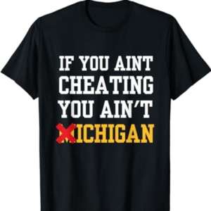 If You Aint Cheating You Ain't Michigan T-Shirt