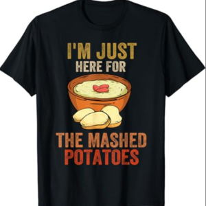funny Thanksgiving saying mashed potatoes men women turkey T-Shirt