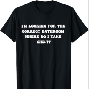 I’m Looking For The Correct Bathroom Where Do I Take She It T-Shirt