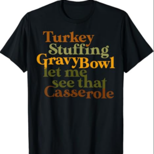 Turkey stuffing gravy bowl let me see that casserole T-Shirt