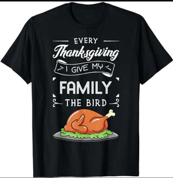Every Thanksgiving I Give My Family The Bird Turkey Holiday T-Shirt