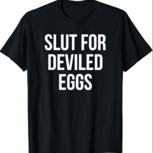 Slut For Deviled Eggs - Funny Gag Gift T-Shirt