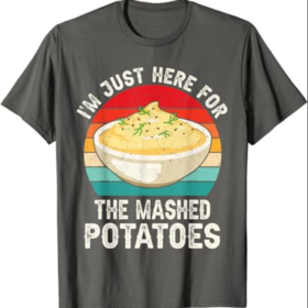 I'm Just Here For The Mashed Potatoes Funny Women's Men's T-Shirt