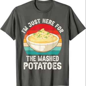 I'm Just Here For The Mashed Potatoes Funny Women's Men's T-Shirt