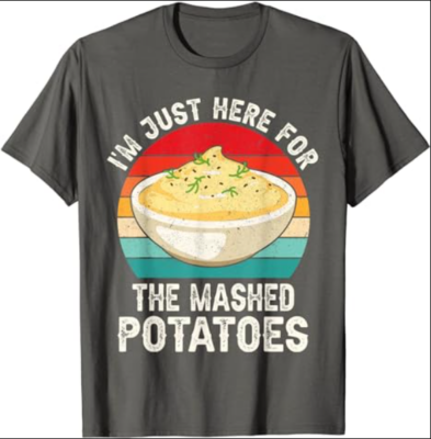 I'm Just Here For The Mashed Potatoes Funny Women's Men's T-Shirt
