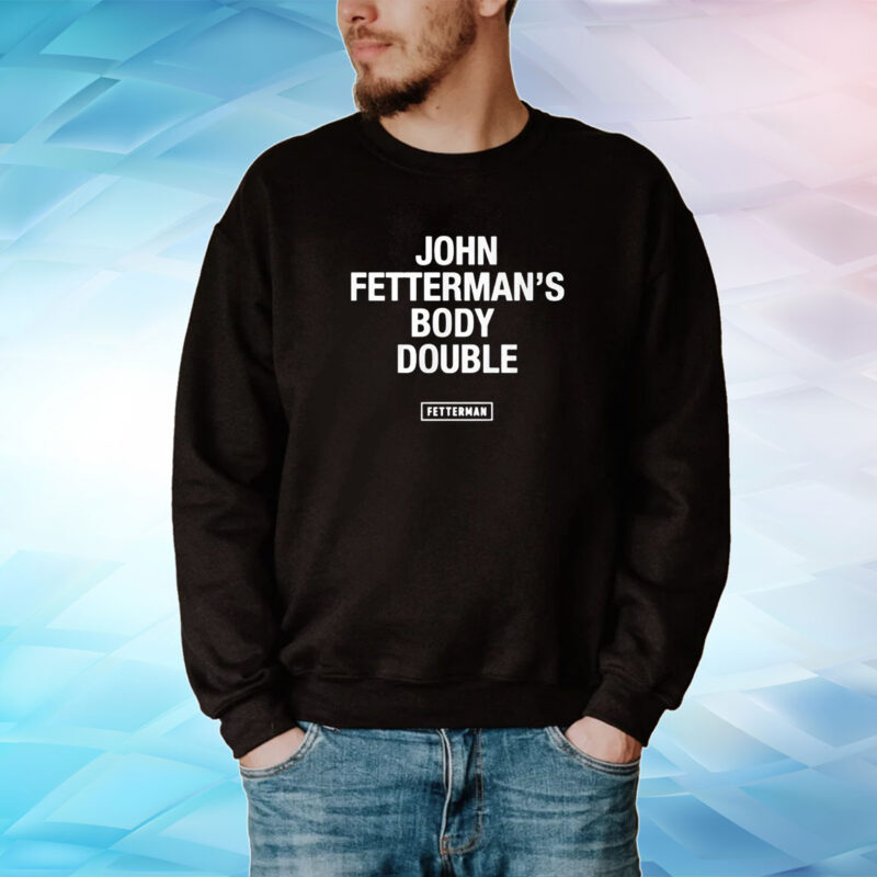 Senator John Fetterman’s Body Double Fetterman Tee Shirt