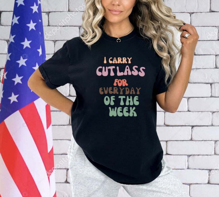 Shirt I Carry Cutlass For Everyday Of The Week-Unisex T-Shirt