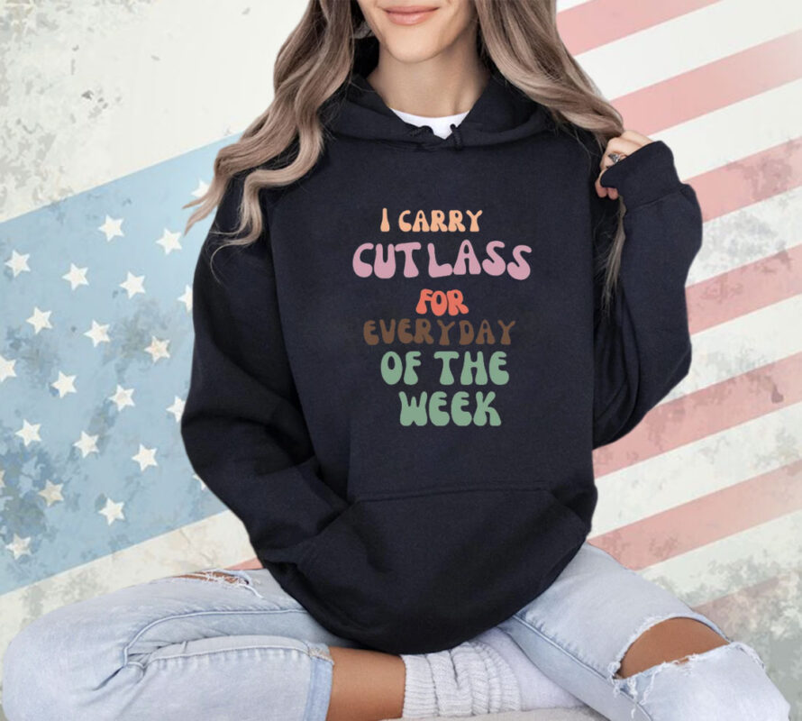 Shirt I Carry Cutlass For Everyday Of The Week-Unisex T-Shirt