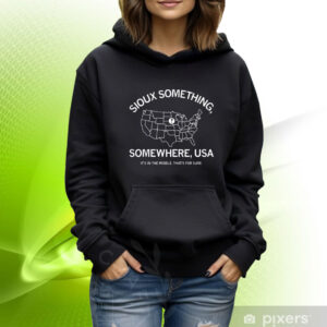 Sioux Something Somewhere Usa It's In The Middle That's For Sure TShirt Hoodie