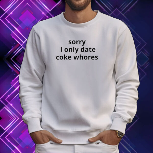 Sorry I Only Date Coke Whore Tee Shirt