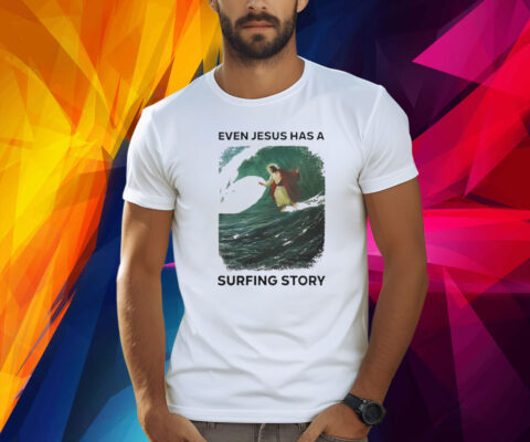 Even Jesus Has A Surfing Story Shirts