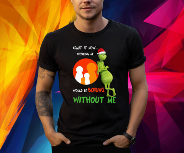 The Grinch Admit It Now Working At Would Be Boring Without Me Christmas Shirt