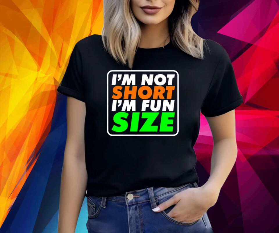 Height Meme I’m Not Short I’m Fun Size Shirt