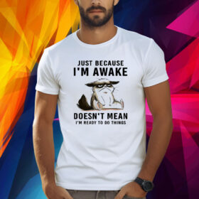 Cat Just Because Im Awake Doesnt Mean Im Ready To Do Things Shirt