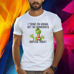 The Grinch I Think I’m Gonna Get On Someone’s Nerves Today Christmas Shirt