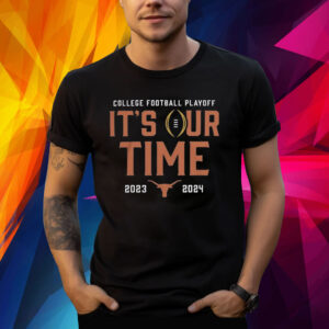 2023 College Football Playoff Texas Longhorns It’s Our Time Shirt