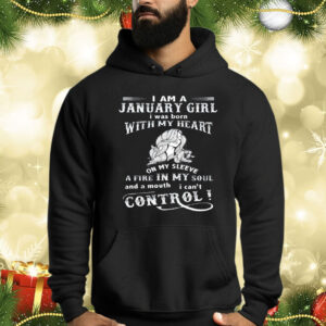 I Am A January Girl I Was Born With My Heart On My Sleeve A Fire In My Soul Hoodie Shirt