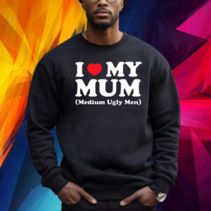 I Love My Mum Medium Ugly Men Shirt