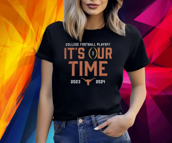 2023 College Football Playoff Texas Longhorns It’s Our Time Shirt