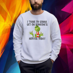 The Grinch I Think I’m Gonna Get On Someone’s Nerves Today Christmas Shirt