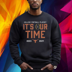 2023 College Football Playoff Texas Longhorns It’s Our Time Shirt