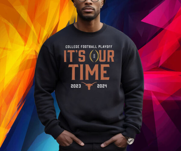 2023 College Football Playoff Texas Longhorns It’s Our Time Shirt