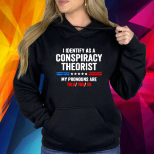 I Identify As A Conspiracy Theorist My Pronouns Are Told You Hoodie