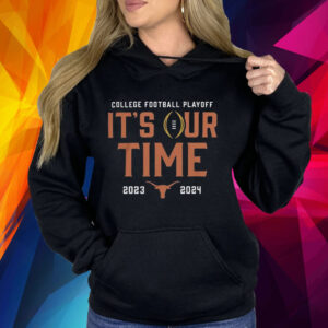 2023 College Football Playoff Texas Longhorns It’s Our Time Shirt