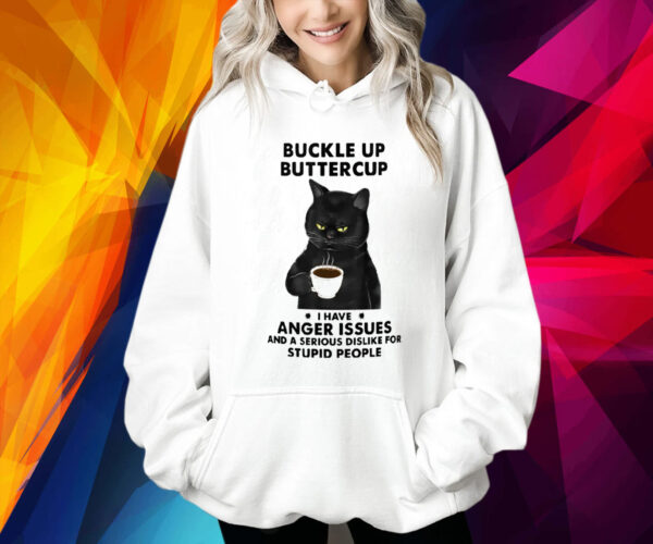 Buckle Up Buttercup I Have Anger Issues Cat Shirt