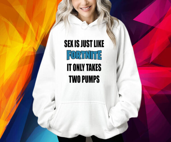 Sex Is Just Like It Only Takes Fortnite Two Pumps Shirt