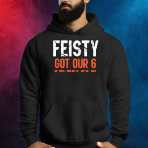 Feisty Got Our 6 Shirts