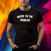 Boston Manor Maybe I'm The Problem Shirt
