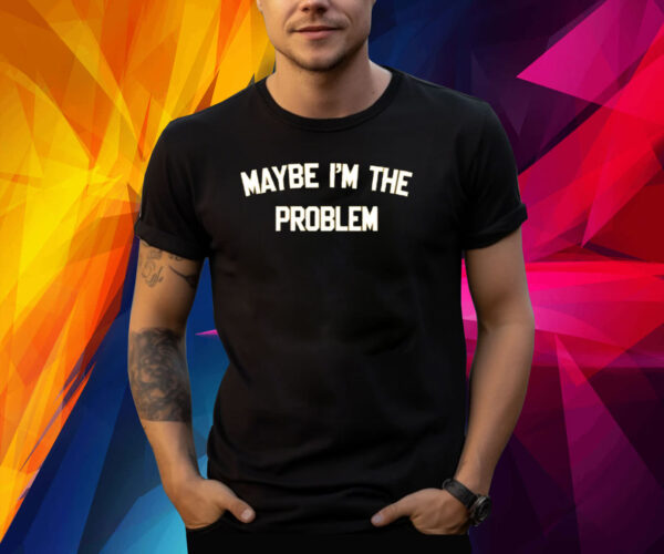 Boston Manor Maybe I'm The Problem Shirt