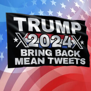 Trump 2024 Bring Back Mean Tweets Flag