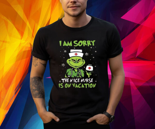 The Grinch Nurse I Am Sorry The Nice Nurse Is On Vacation Christmas Shirt