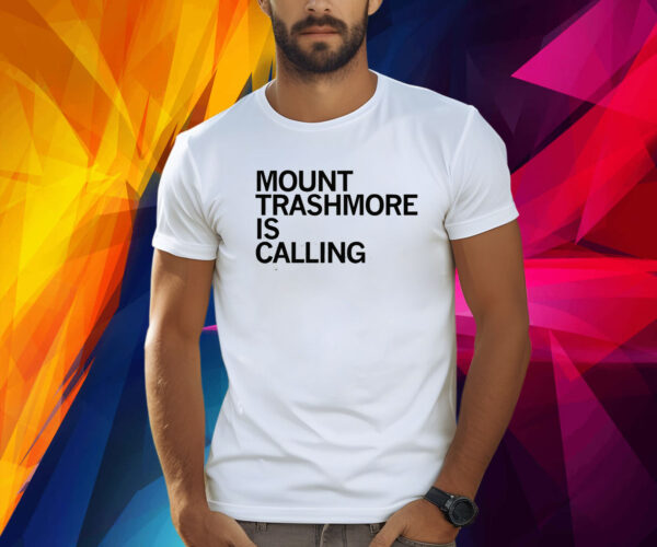 MT. TRASHMORE IS CALLING SHIRT