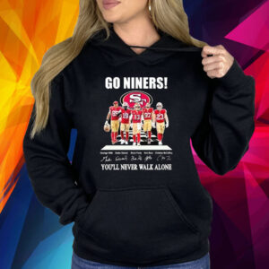 Go Niners 49ers You’ll Never Walk Alone Shirt