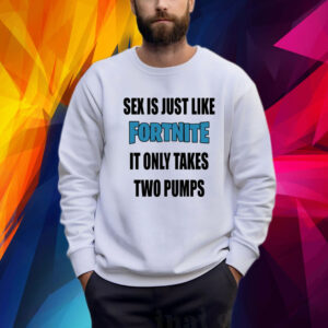 Sex Is Just Like It Only Takes Fortnite Two Pumps Shirt