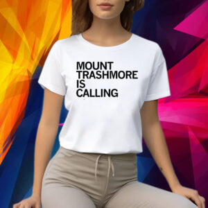 MT. TRASHMORE IS CALLING SHIRT