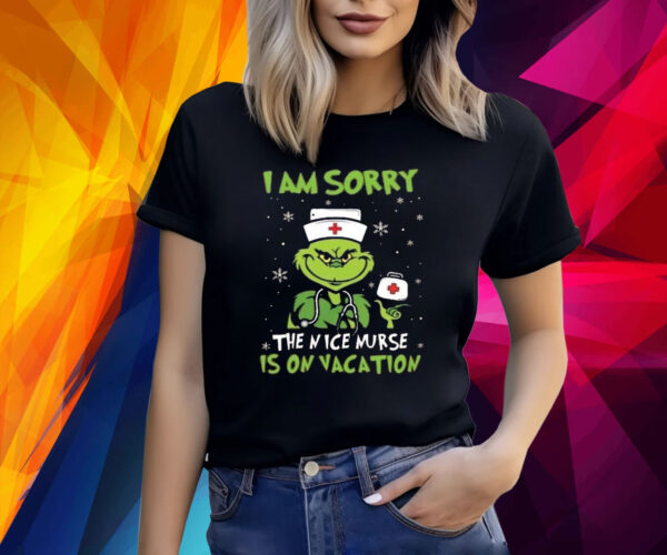 The Grinch Nurse I Am Sorry The Nice Nurse Is On Vacation Christmas Shirt