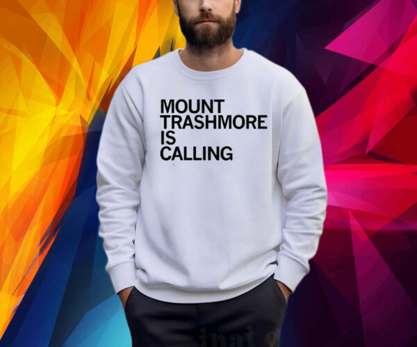 MT. TRASHMORE IS CALLING SHIRT