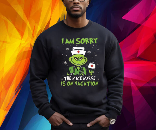 The Grinch Nurse I Am Sorry The Nice Nurse Is On Vacation Christmas Shirt