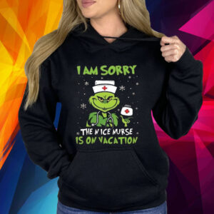 The Grinch Nurse I Am Sorry The Nice Nurse Is On Vacation Christmas Shirt