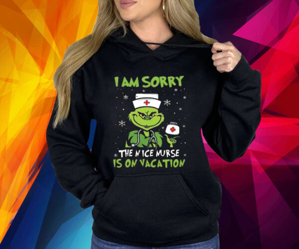 The Grinch Nurse I Am Sorry The Nice Nurse Is On Vacation Christmas Shirt