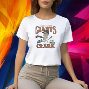 San francisco giants will clark the thrill Shirt