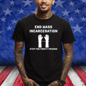 End Mass Incarceration Stop For Profit Prisons Shirts