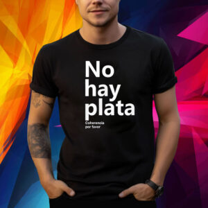 No Hay Plata Coherencia Por Favor T-Shirt