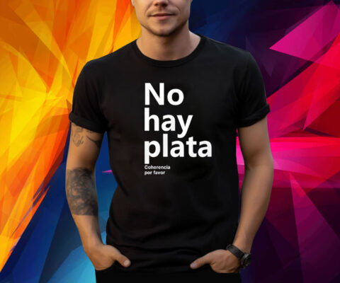 No Hay Plata Coherencia Por Favor T-Shirt