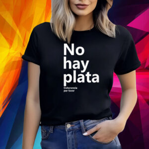 No Hay Plata Coherencia Por Favor T-Shirt