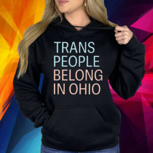 Trans People Belong In Ohio Shirt